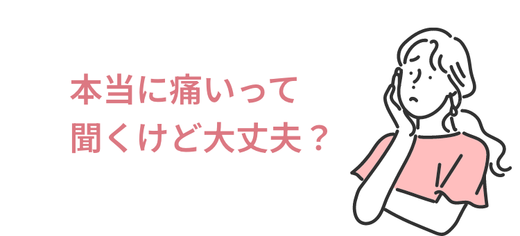 本当に痛いって聞くけど大丈夫？